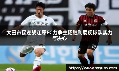 大田市民迎战江原FC力争主场胜利展现球队实力与决心