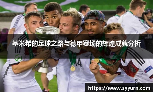 基米希的足球之路与德甲赛场的辉煌成就分析
