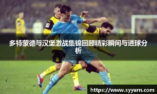 多特蒙德与汉堡激战集锦回顾精彩瞬间与进球分析