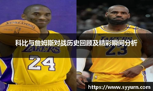 科比与詹姆斯对战历史回顾及精彩瞬间分析