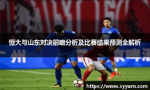 恒大与山东对决前瞻分析及比赛结果预测全解析